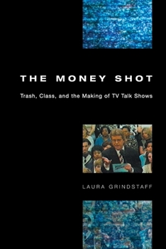 Paperback The Money Shot: Trash, Class, and the Making of TV Talk Shows Book