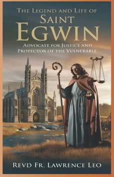 Paperback The Legend and Life of Saint Egwin: Advocate For Justice And Protector Of The Vulnerable Book