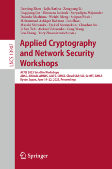 Paperback Applied Cryptography and Network Security Workshops: Acns 2023 Satellite Workshops, Adsc, Aiblock, Aihws, Aiots, Cimss, Cloud S&p, Sci, Secmt, Simla, Book