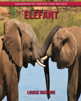 Elefant: Sagenhafte Fakten und Bilder