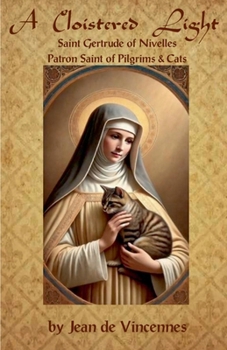 Paperback A Cloistered Light: Saint Gertrude of Nivelles, Patron Saint of Pilgrims & Cats Book