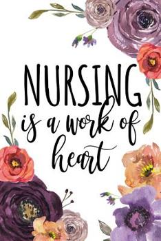 Paperback Nursing Is A Work Of Heart: Nurse Graduation Gift, Gifts for Nurses, Nurse Notebook, Nurse Notepad, Nurse Appreciation Gifts, Nursing Student Supp Book