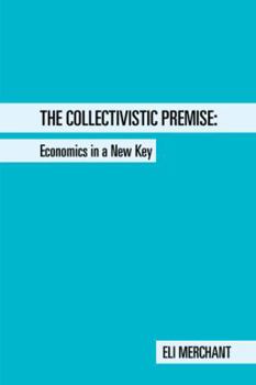 Paperback The Collectivistic Premise: Economics in a New Key Book