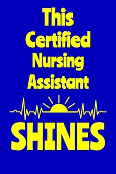 This Certified Nursing Assistant Shines: Journal: Appreciation Gift for a Favorite Nurse