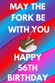 May The Fork Be With You Happy 56th Birthday: Funny 56th may the fork be with you happy birthday Gift Flower Floral A little older and a lot more ... / Diary (6 x 9 - 110 Blank Lined Pages)