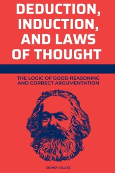 Paperback Deduction, Induction, and Laws of Thought: The Logic of Good Reasoning and Correct Argumentation Book