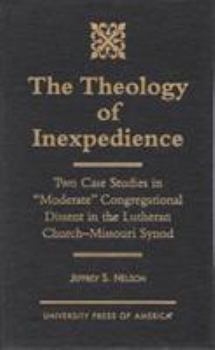 Hardcover The Theology of Inexpedience: Two Case Studies in 'Moderate' Congregational Dissent in the Lutheran Church--Missouri Synod Book