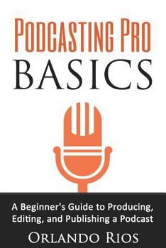 Paperback Podcasting Pro Basics: A Beginner's Guide To Producing, Editing, and Publishing A Podcast Book