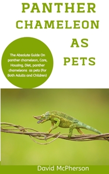 Paperback Panther Chameleon As Pets: The absolute guide on panther chameleon, care, housing, diet, panther chameleons as pets (for both adults and children Book