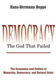 Paperback Democracy - The God That Failed: The Economics and Politics of Monarchy, Democracy and Natural Order Book
