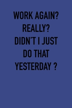 Paperback Work again? Really? Didn;t I just do that yesterday?: 6x9 Journal Book