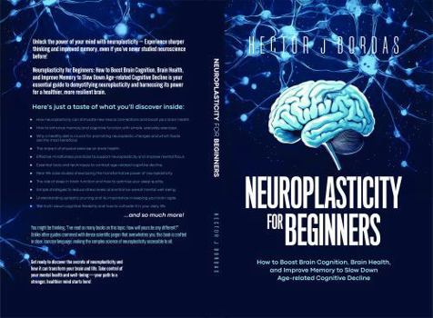 Hardcover Neuroplasticity For Beginners: How to Boost Brain Cognition, Brain Health, and Improve Memory to Slow Down Age-related Cognitive Decline Book