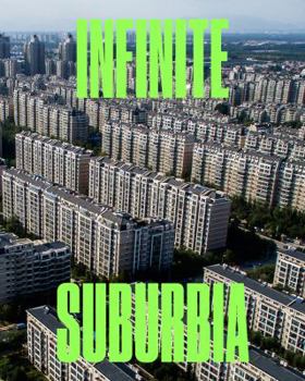Hardcover Infinite Suburbia: (52 Illustrated Essays on the Future of Suburban Development from the Perspectives of Architecture, Planning, History, Book