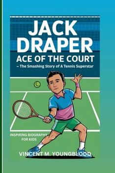 Jack Draper : Ace Of The Court: The Smashing Story Of A Tennis Superstar (Inspiring Biography For Kids)