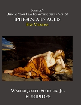 Schenck’s Official Stage Play Formatting Series: Vol. 57 Euripides’ IPHIGENIA IN AULIS: