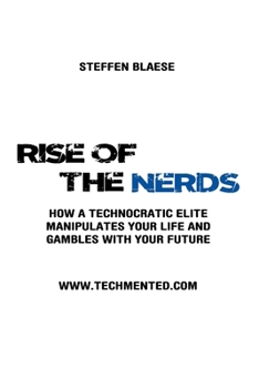 Paperback Rise of the Nerds: How a Technocratic Elite Manipulates Your Life and Gambles With Your Future Book
