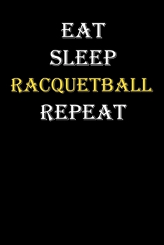 Eat,  Sleep,  Racquetball , Repeat Journal: White Lined Notebook / Journal/ Dairy/ planner funny gift for every hobby meme lover, 120 Pages, 6x9, Soft Cover, Matte Finish