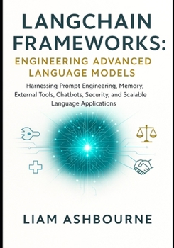 Paperback LangChain Frameworks: Engineering Advanced Language Models: Harnessing Prompt Engineering, Memory, External Tools, Chatbots, Security, and Scalable La Book
