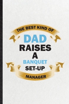 The Best Kind of Dad Raises a Banquet Set-Up Manager: Blank Funny Banquet Feast Wine Dine Lined Notebook/ Journal For Gala Dinner Meal Party, ... Birthday Gift Idea Classic 6x9 110 Pages