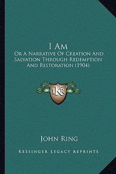 Paperback I Am: Or A Narrative Of Creation And Salvation Through Redemption And Restoration (1904) Book