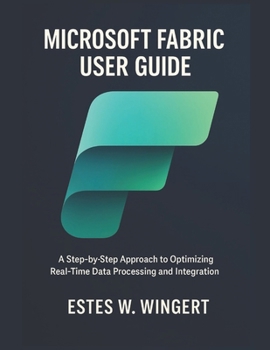 Paperback Microsoft Fabric User Guide: A Step-by-Step Approach to Optimizing Real-Time Data Processing and Integration Book