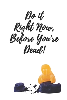 Paperback Do it Right Now Before You're Dead - A Bucket List to Cheer Up the Melancholy and Macabre: A Useful Bucket List featuring a humorous cover design for Book