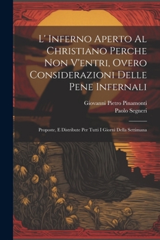 Paperback L' Inferno Aperto Al Christiano Perche Non V'entri, Overo Considerazioni Delle Pene Infernali: Proposte, E Distribute Per Tutti I Giorni Della Settima Book
