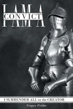 Paperback I Am a Convict: I Surrender All to the Creator Book