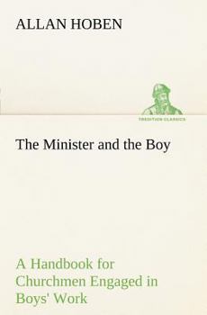 The Minister and the Boy: A Handbook for Churchmen Engaged in Boys' Work