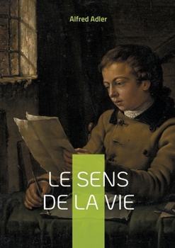 Le sens de la vie: Découvrez les clés de l'épanouissement personnel et comprenez le rôle du sentiment d'infériorité dans votre développement social (French Edition)