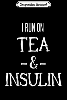 Composition Notebook: I run on tea and insulin funny diabetes awareness  Journal/Notebook Blank Lined Ruled 6x9 100 Pages