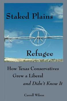 Paperback Staked Plains Refugee: How Texas Conservatives Grew a Liberal and Didn't Know It Book