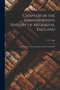 Paperback Chapters in the Administrative History of Mediaeval England: the Wardrobe, the Chamber, and the Small Seals; 1 Book