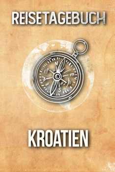 Reisetagebuch Kroatien: Reisejournal für den Urlaub - inkl. Packliste | Erinnerungsbuch für Sehenswürdigkeiten & Ausflüge | Notizbuch als Geschenk, Abschiedsgeschenk (German Edition)