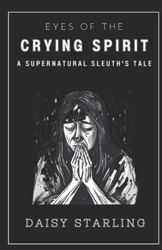 Eyes of the Crying Spirit: A Supernatural Sleuth's Tale