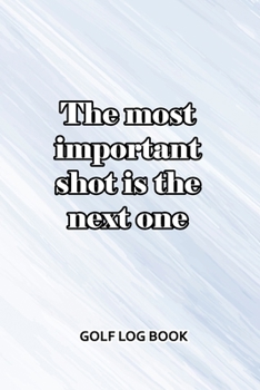 Paperback Golf Log Book: The Most Important Shot Is The Next One Book