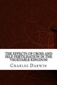 Paperback The Effects of Cross and Self-Fertilisation in the Vegetable Kingdom Book