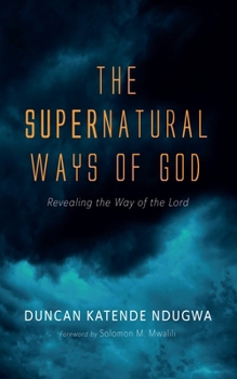 Paperback The Supernatural Ways of God: Revealing the Way of the Lord Book