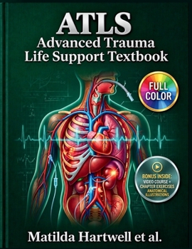 ATLS ADVANCED TRAUMA LIFE SUPPORT TEXTBOOK: 11th Edition Illustrated Guide to xABCDE Assessment, Resuscitation, Comprehensive Thoracic, Vascular, Polytrauma and Emergency Critical Care