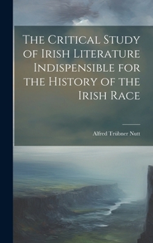 Hardcover The Critical Study of Irish Literature Indispensible for the History of the Irish Race Book