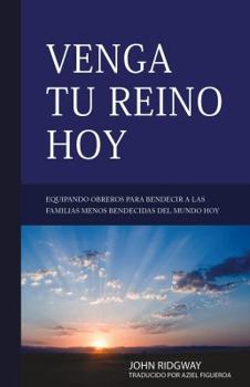 Paperback Venga Tu Reino Hoy: Equipando obreros para bendecir a las familias menos bendecidas del mundo hoy (Spanish Edition) [Spanish] Book