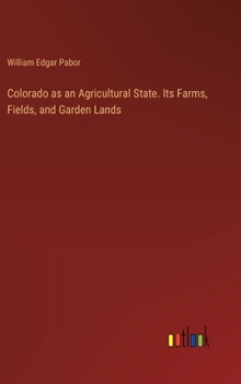Colorado as an Agricultural State. Its Farms, Fields, and Garden Lands