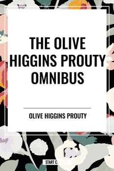 The Olive Higgins Prouty Omnibus: Bobbie: General Manager, The Fifth Wheel, Stella Dallas
