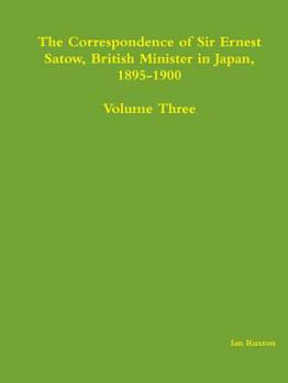 Paperback The Correspondence of Sir Ernest Satow, British Minister in Japan, 1895-1900 - Volume Three Book