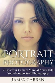 Paperback Portrait Photography: 9 Tips Your Camera Manual Never Told You About Portrait Photography Book