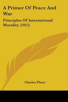 Paperback A Primer Of Peace And War: Principles Of International Morality (1915) Book