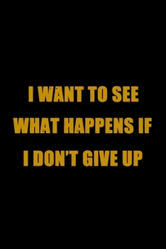 I Whant To See What Happens If I Don't Give Up: WOD Crossfit Journal | 101 pages, 6x9 inches | Gift for Crossfiters
