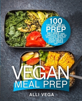 Paperback Vegan Meal Prep: 100 Vegan Meal Prep Recipes and Complete Guide to Enjoying Healthy Grab and Go Vegan Meals Every Single Day Book