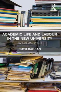 Hardcover Academic Life and Labour in the New University: Hope and Other Choices Book