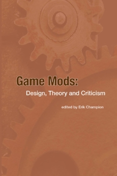Paperback Game Mods: Design, Theory and Criticism Book
